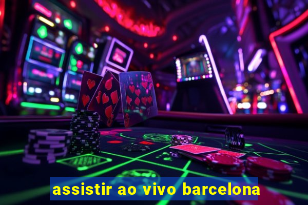 assistir ao vivo barcelona